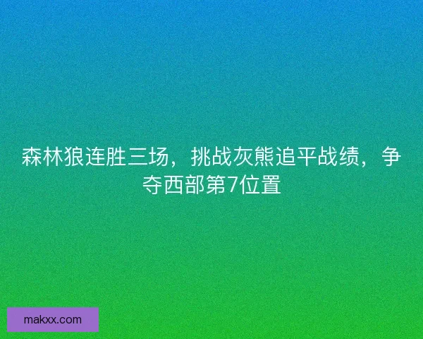 森林狼连胜三场，挑战灰熊追平战绩，争夺西部第7位置