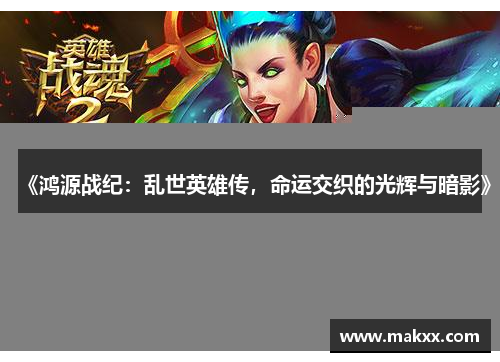 《鸿源战纪：乱世英雄传，命运交织的光辉与暗影》