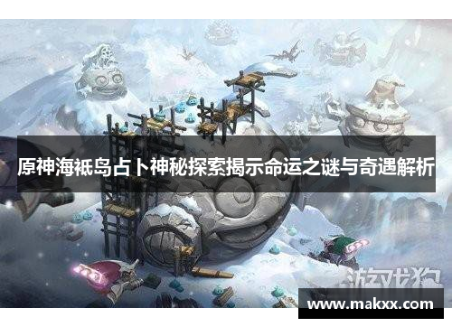 原神海袛岛占卜神秘探索揭示命运之谜与奇遇解析